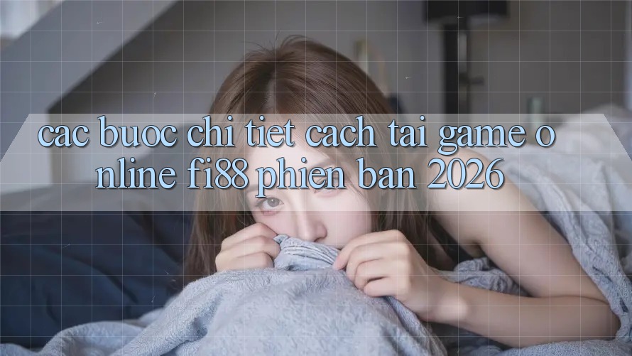 Các bước chi tiết cách tải game online Fi88 phiên bản 2026