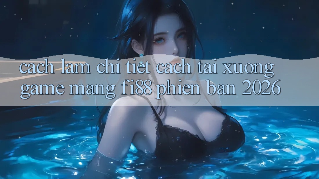 Cách làm chi tiết cách tải xuống game mạng Fi88 phiên bản 2026