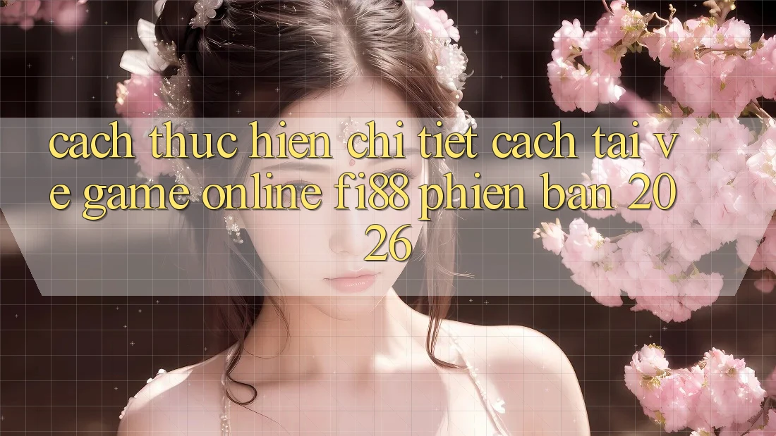 Cách thực hiện chi tiết cách tải về game online Fi88 phiên bản 2026