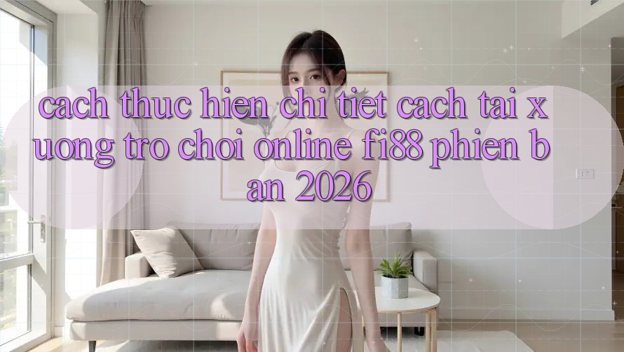 Cách thực hiện chi tiết cách tải xuống trò chơi online Fi88 phiên bản 2026