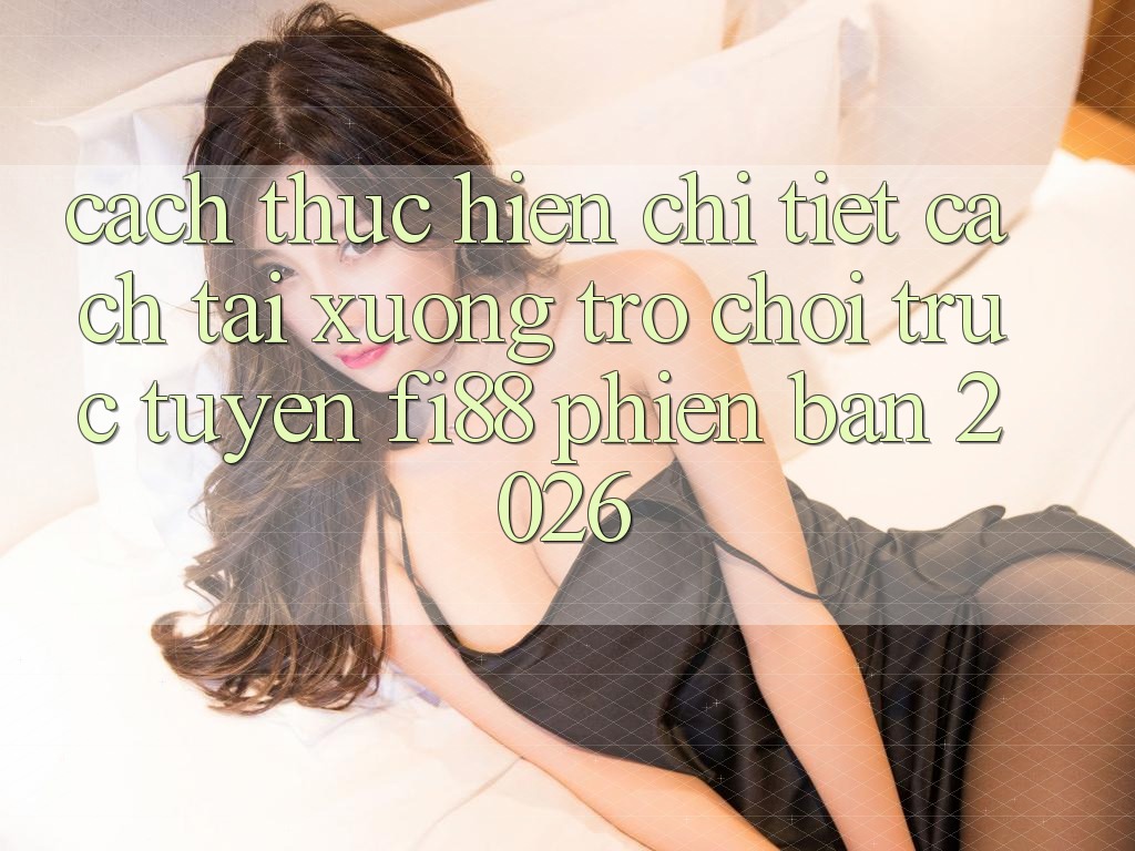 Cách thực hiện chi tiết cách tải xuống trò chơi trực tuyến Fi88 phiên bản 2026