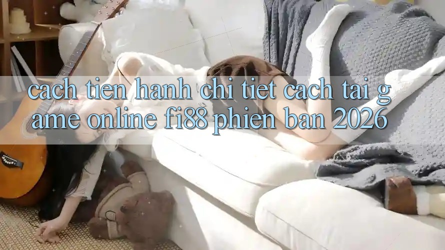 Cách tiến hành chi tiết cách tải game online Fi88 phiên bản 2026