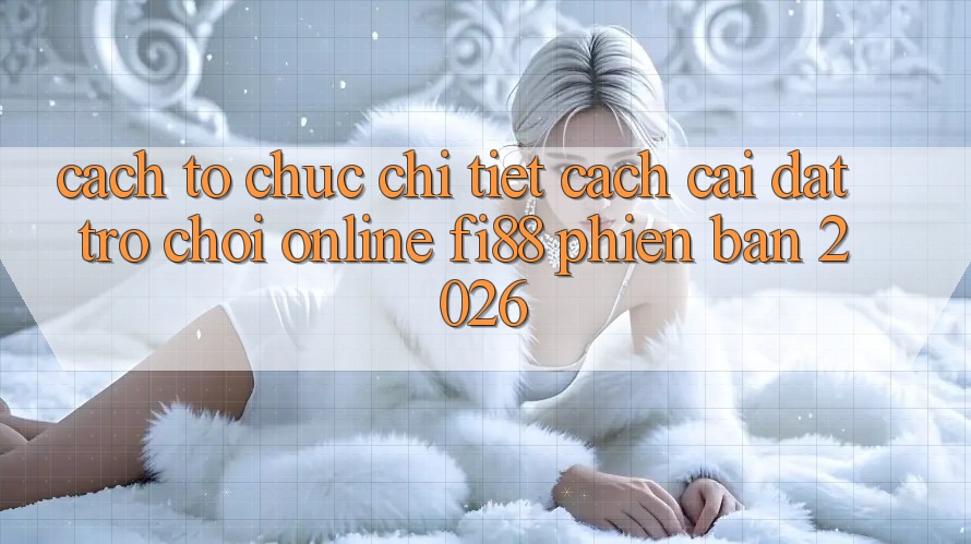 Cách tổ chức chi tiết cách cài đặt trò chơi online Fi88 phiên bản 2026