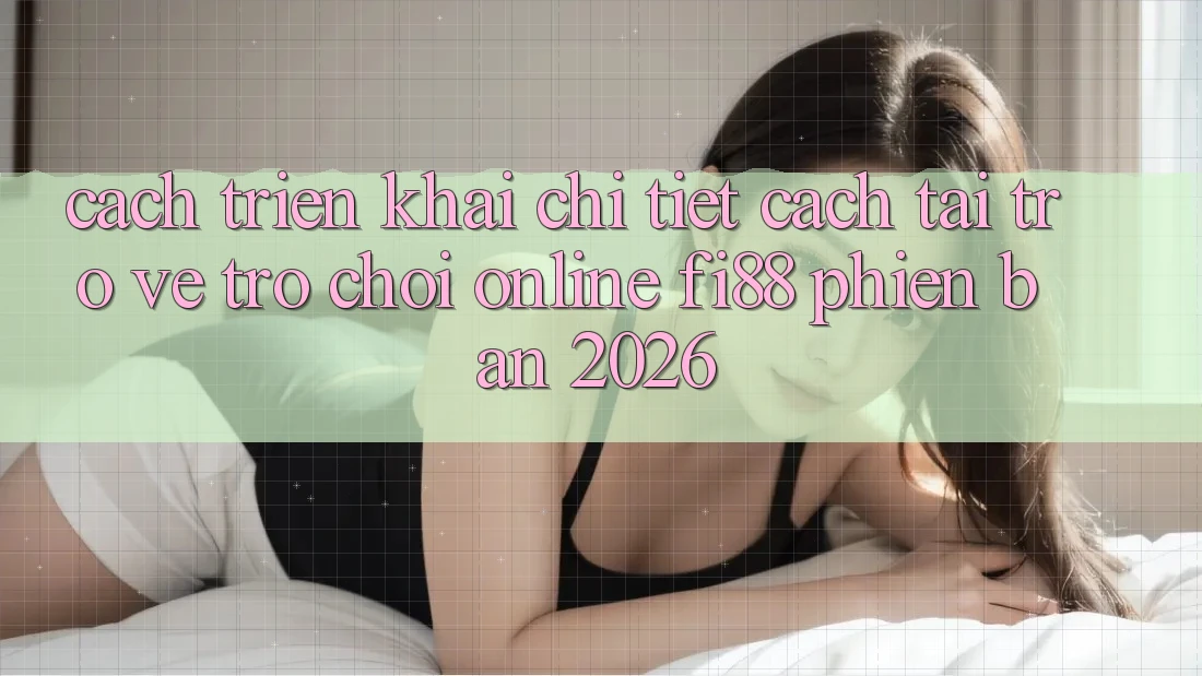 Cách triển khai chi tiết cách tải trở về trò chơi online Fi88 phiên bản 2026