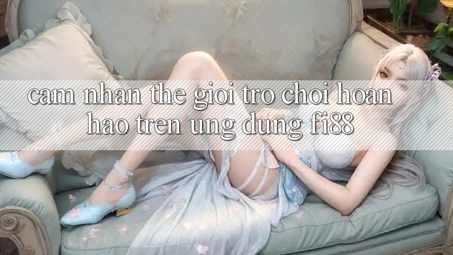 Cảm nhận thế giới trò chơi hoàn hảo trên ứng dụng Fi88