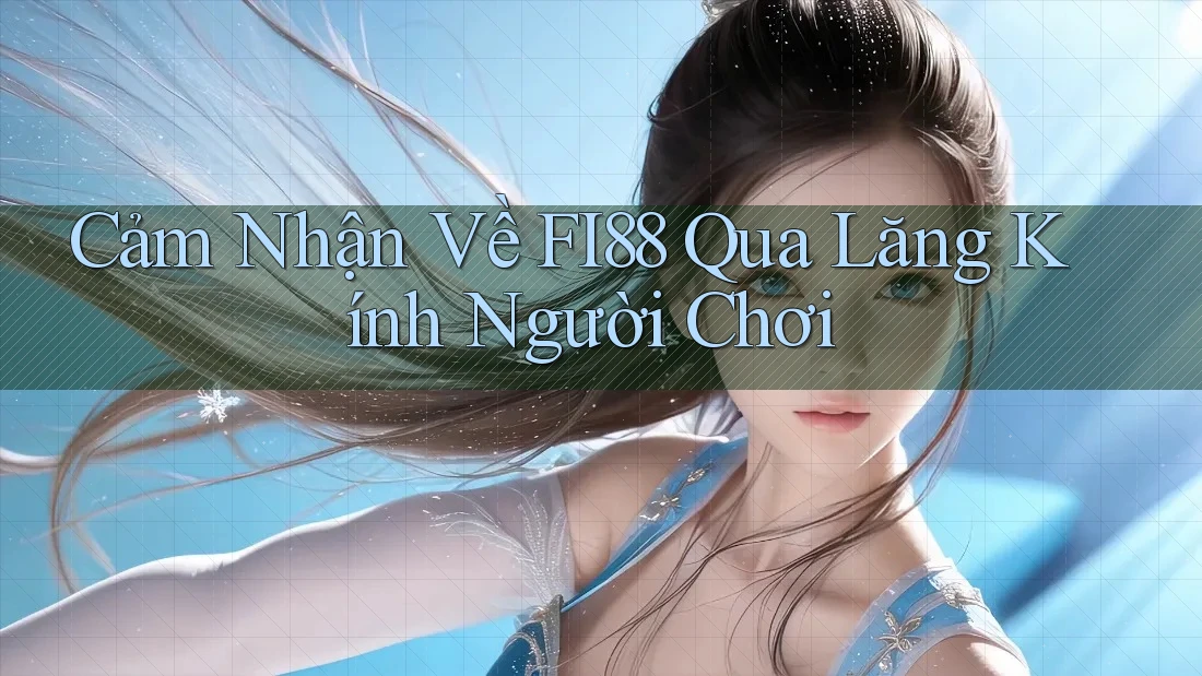 Cảm Nhận Về FI88 Qua Lăng Kính Người Chơi