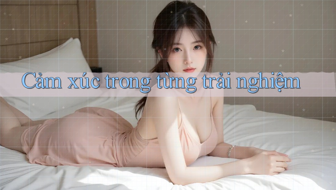 Cảm xúc trong từng trải nghiệm