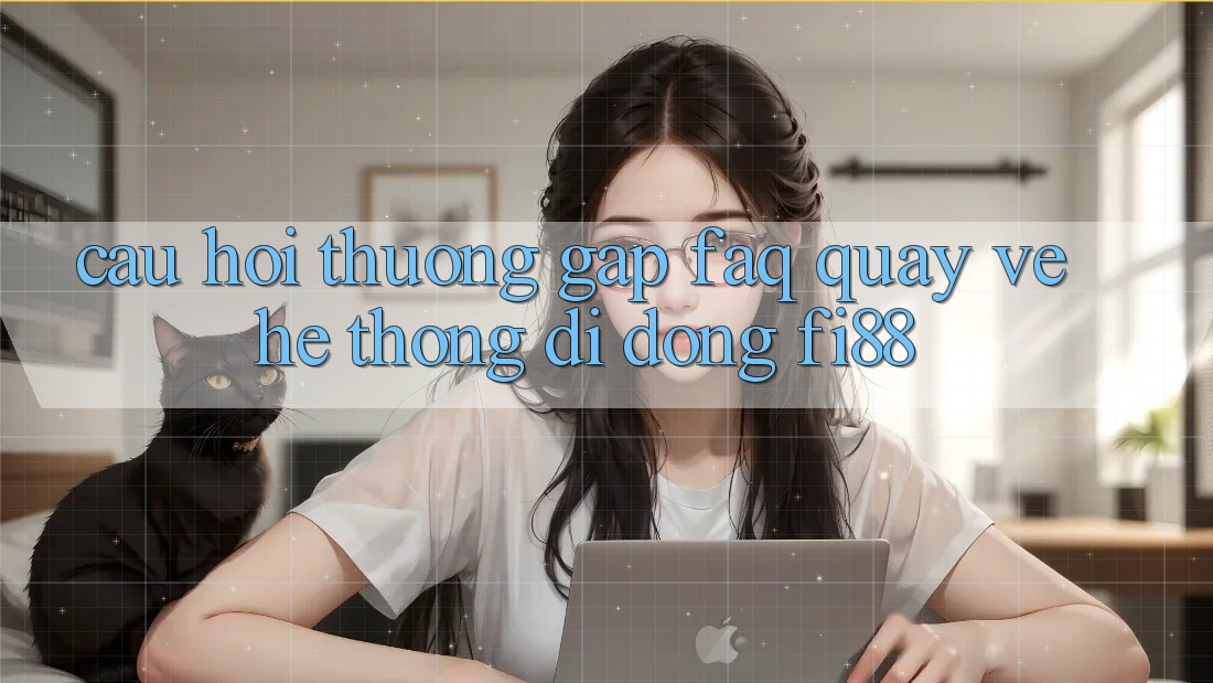 Câu hỏi thường gặp (FAQ) quay về hệ thống di động Fi88