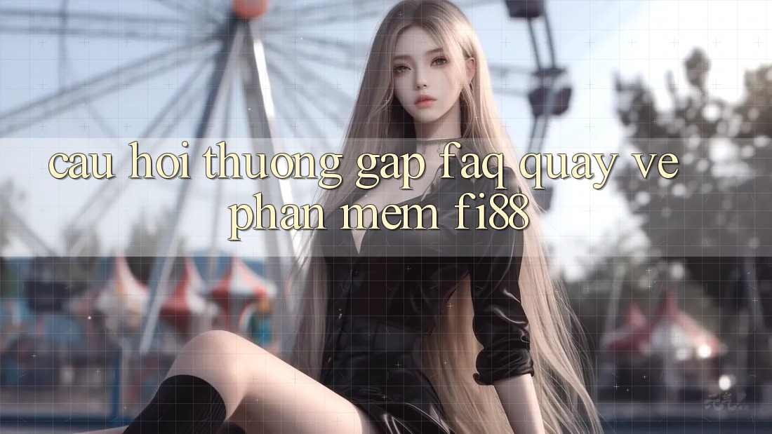 Câu hỏi thường gặp (FAQ) quay về phần mềm Fi88