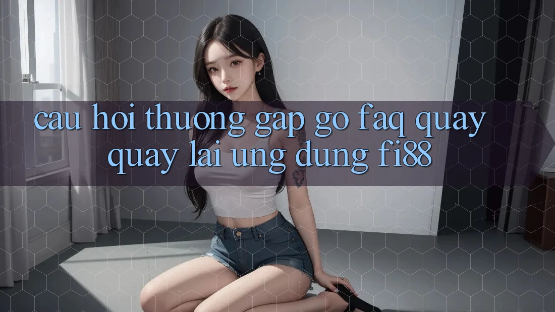 Câu hỏi thường gặp gỡ (FAQ) quay quay lại ứng dụng Fi88