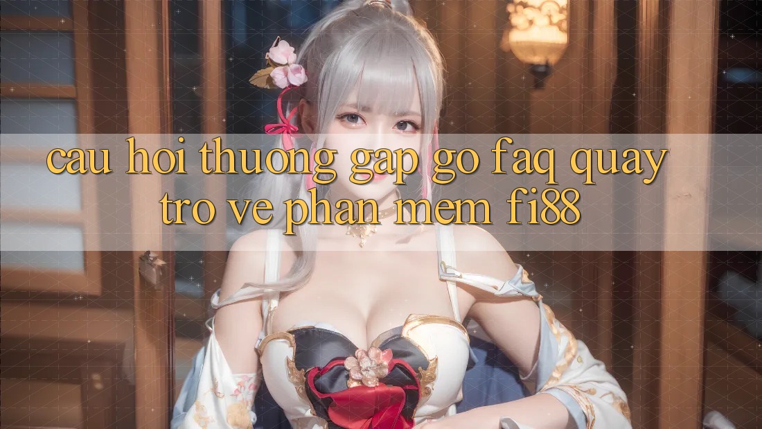 Câu hỏi thường gặp gỡ (FAQ) quay trở về phần mềm Fi88