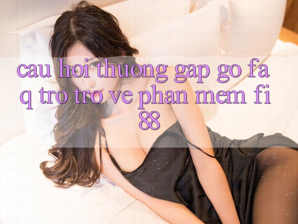 Câu hỏi thường gặp gỡ (FAQ) trở trở về phần mềm Fi88
