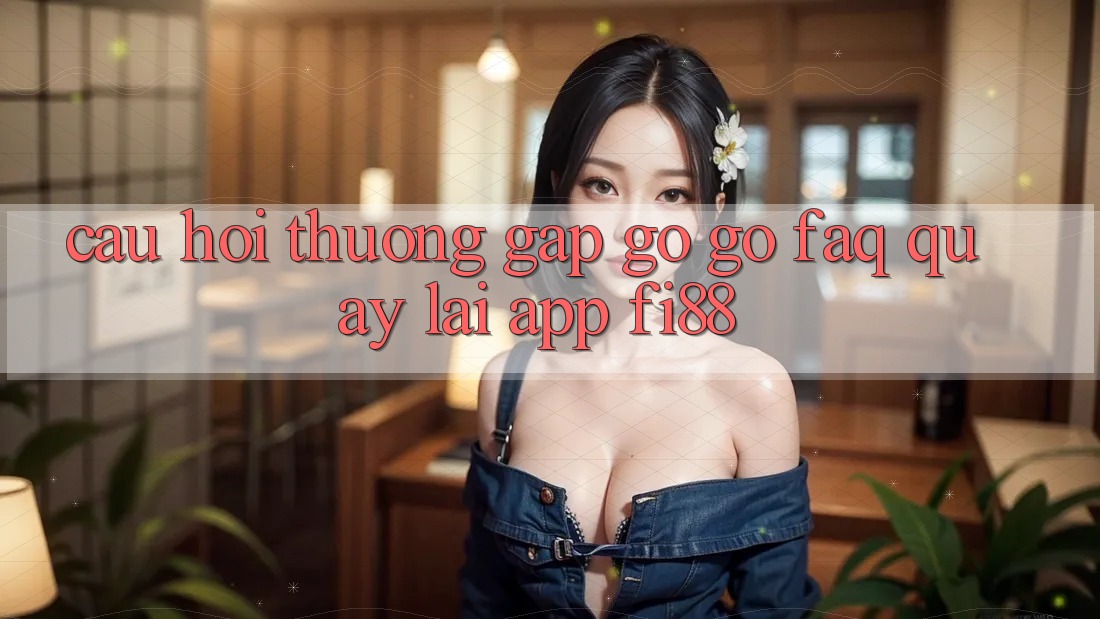 Câu hỏi thường gặp gỡ gỡ (FAQ) quay lại app Fi88