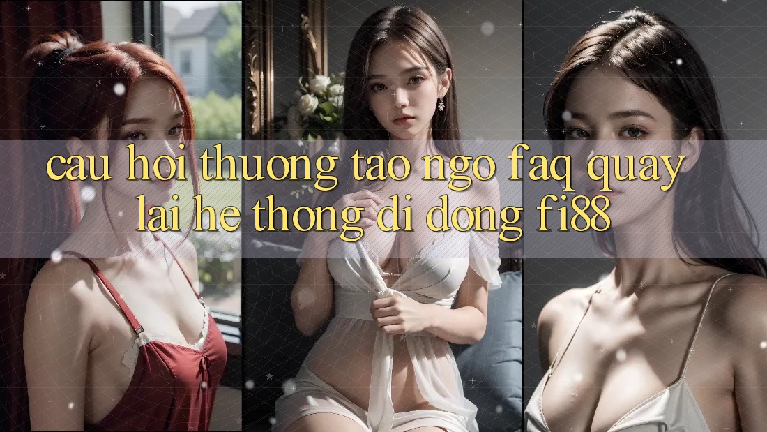 Câu hỏi thường tao ngộ (FAQ) quay lại hệ thống di động Fi88