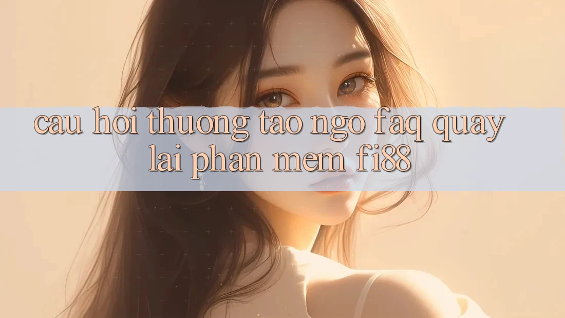 Câu hỏi thường tao ngộ (FAQ) quay lại phần mềm Fi88