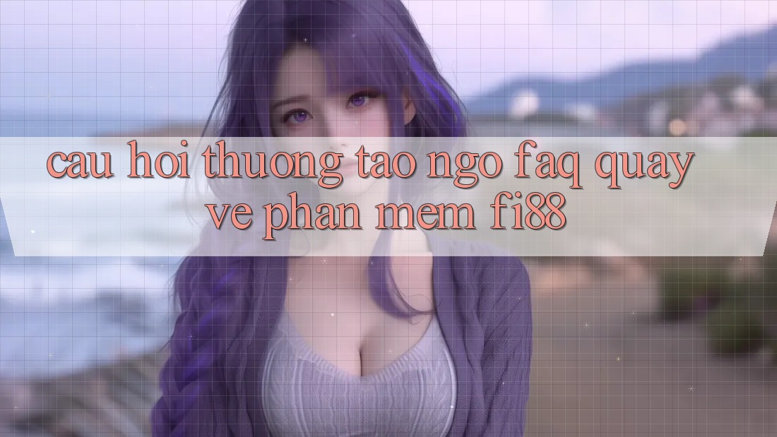 Câu hỏi thường tao ngộ (FAQ) quay về phần mềm Fi88