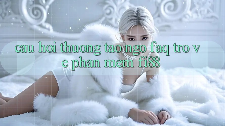 Câu hỏi thường tao ngộ (FAQ) trở về phần mềm Fi88