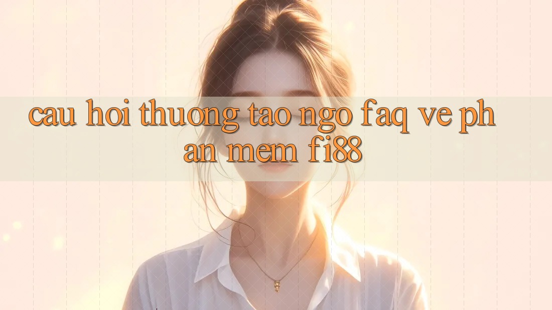 Câu hỏi thường tao ngộ (FAQ) về phần mềm Fi88