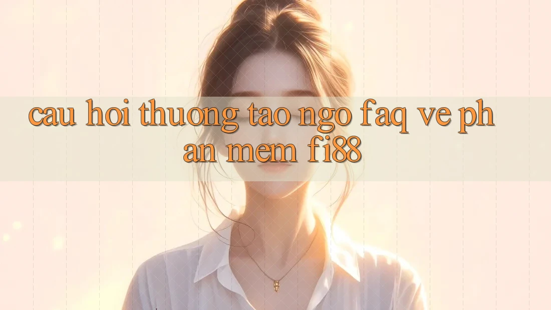Câu hỏi thường tao ngộ (FAQ) về phần mềm Fi88
