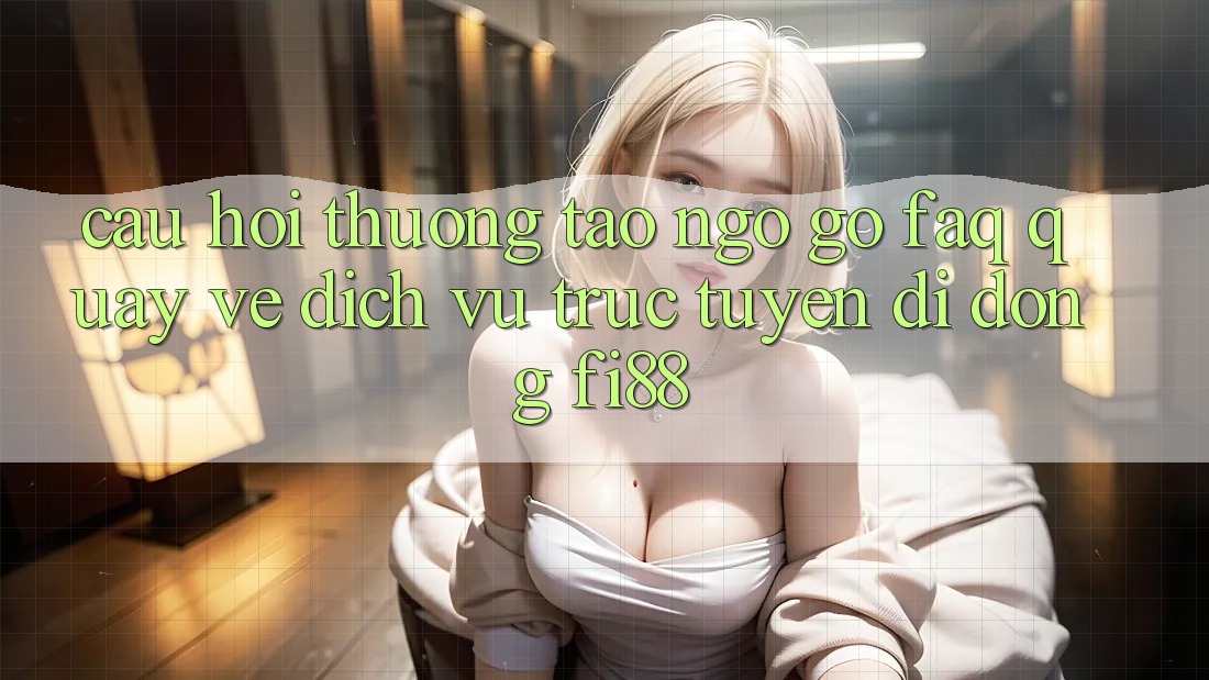 Câu hỏi thường tao ngộ gỡ (FAQ) quay về dịch vụ trực tuyến di động Fi88
