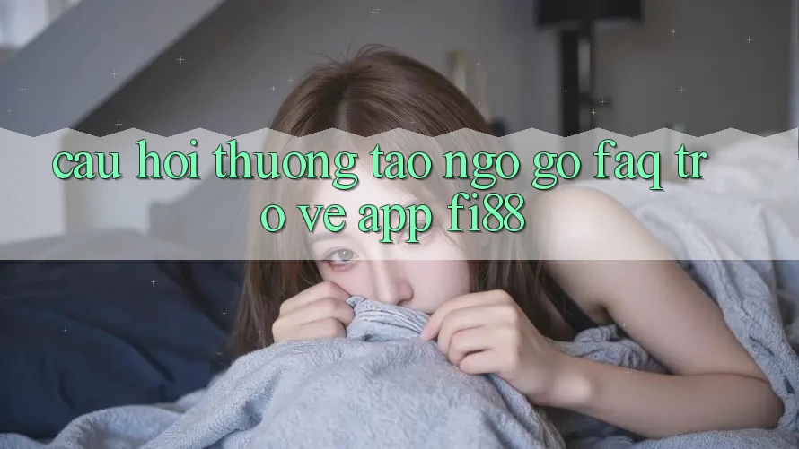 Câu hỏi thường tao ngộ gỡ (FAQ) trở về app Fi88