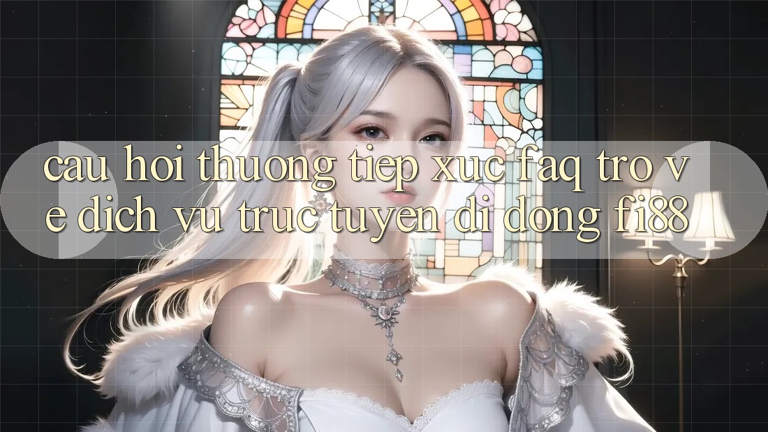 Câu hỏi thường tiếp xúc (FAQ) trở về dịch vụ trực tuyến di động Fi88