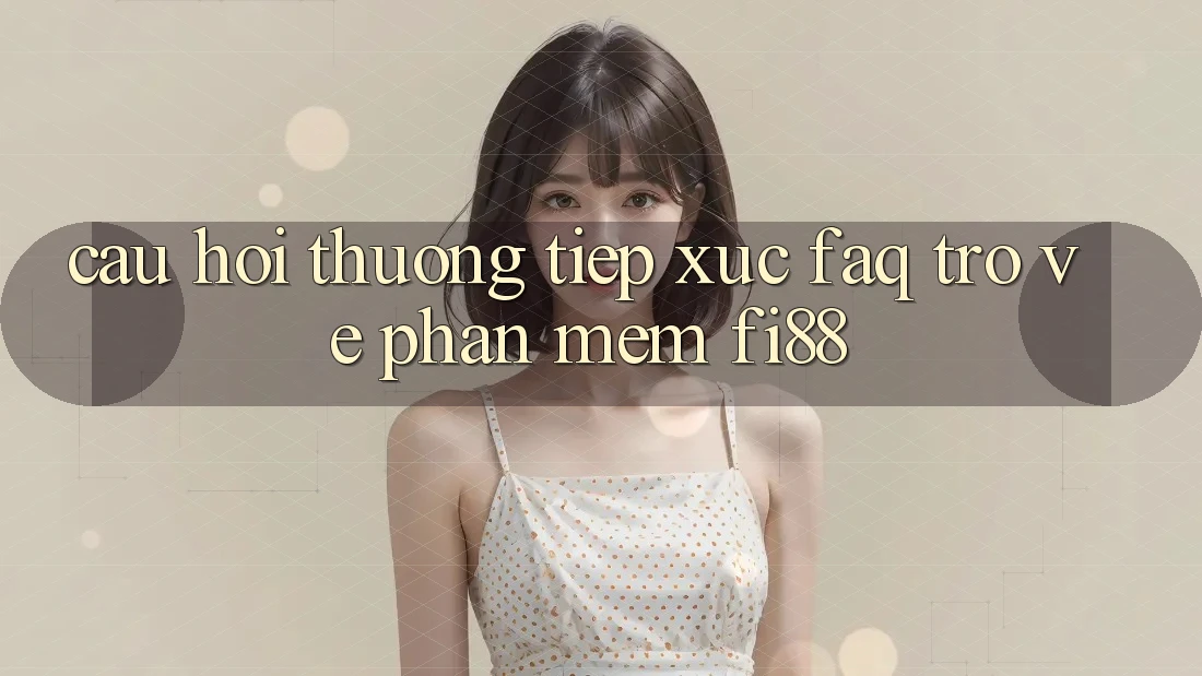 Câu hỏi thường tiếp xúc (FAQ) trở về phần mềm Fi88