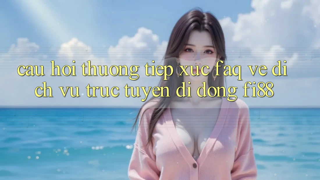 Câu hỏi thường tiếp xúc (FAQ) về dịch vụ trực tuyến di động Fi88