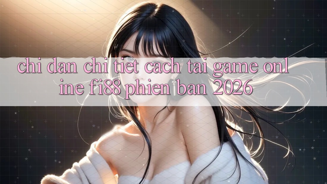 Chỉ dẫn chi tiết cách tải game online Fi88 phiên bản 2026
