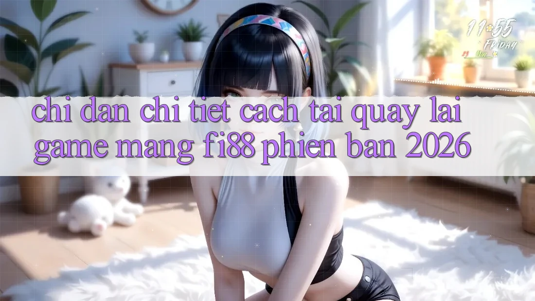 Chỉ dẫn chi tiết cách tải quay lại game mạng Fi88 phiên bản 2026