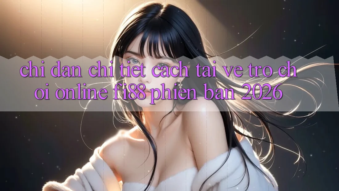 Chỉ dẫn chi tiết cách tải về trò chơi online Fi88 phiên bản 2026