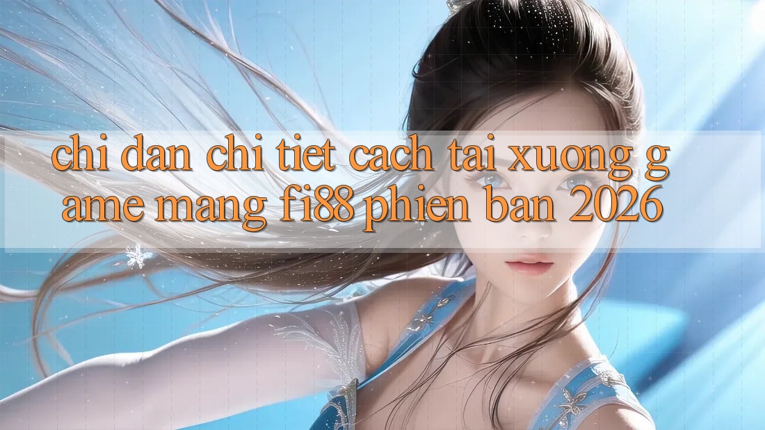 Chỉ dẫn chi tiết cách tải xuống game mạng Fi88 phiên bản 2026