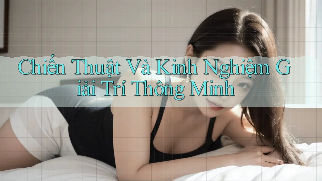 Chiến Thuật Và Kinh Nghiệm Giải Trí Thông Minh