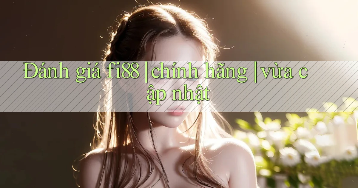Đánh giá fi88 chính hãng vừa cập nhật