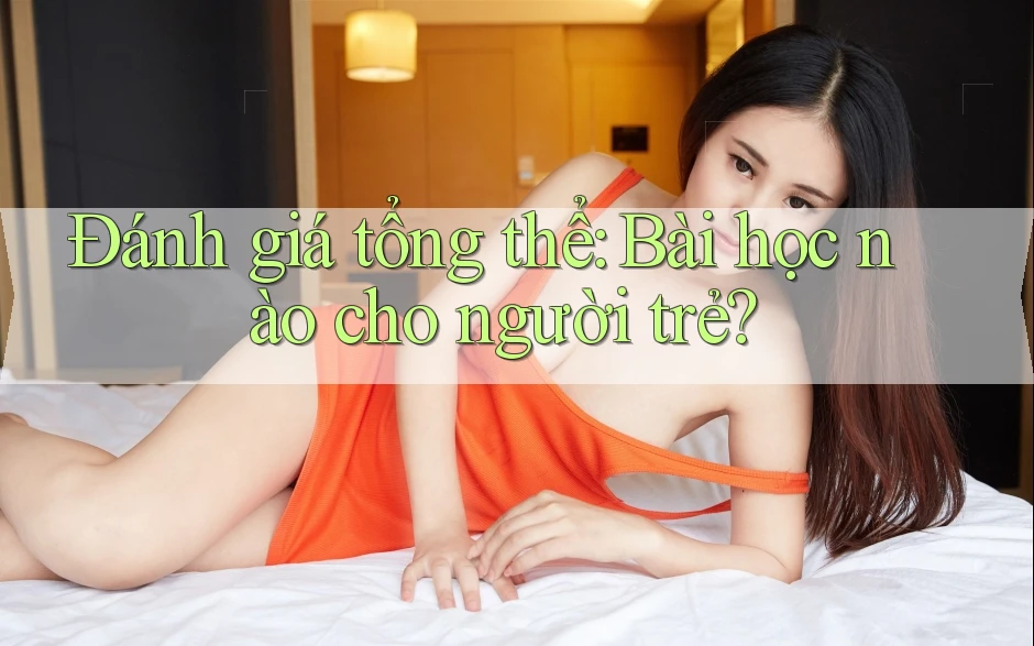 Đánh giá tổng thể: Bài học nào cho người trẻ?