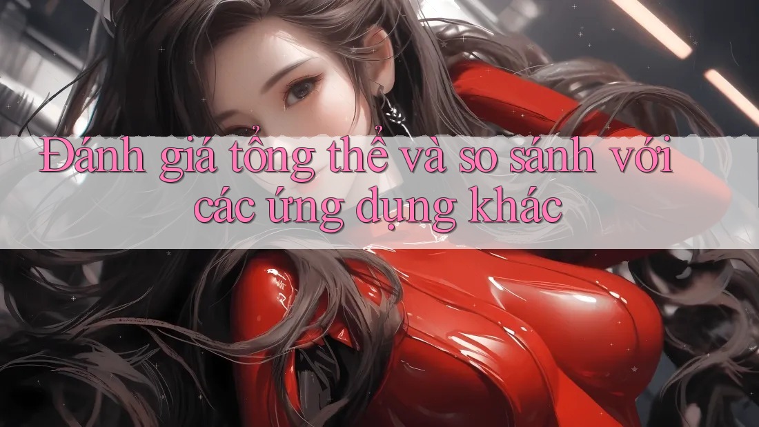 Đánh giá tổng thể và so sánh với các ứng dụng khác