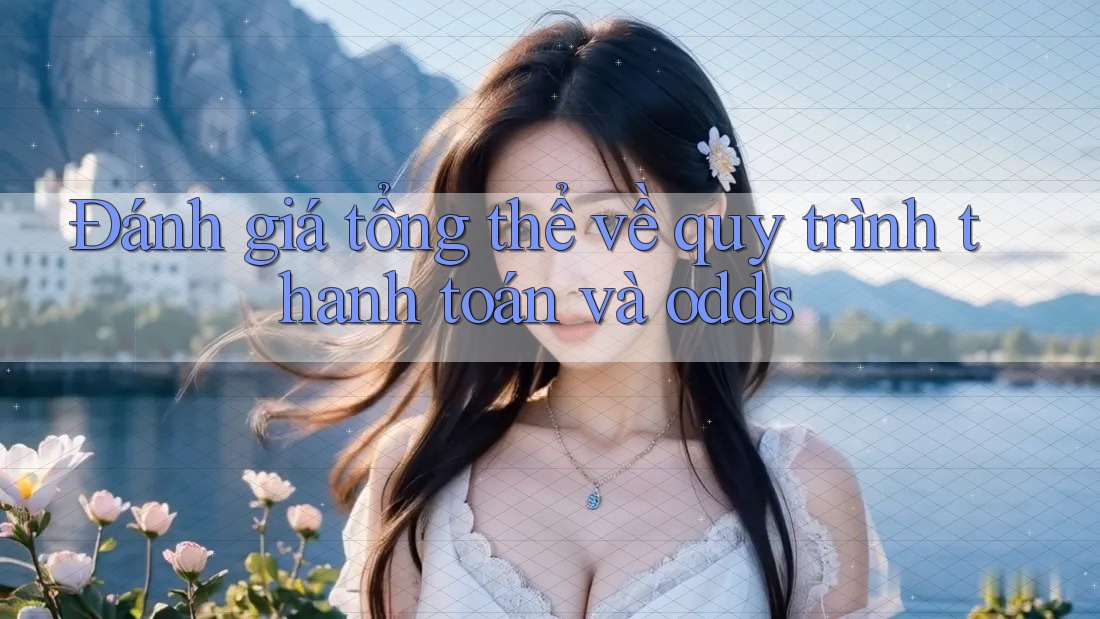 Đánh giá tổng thể về quy trình thanh toán và odds
