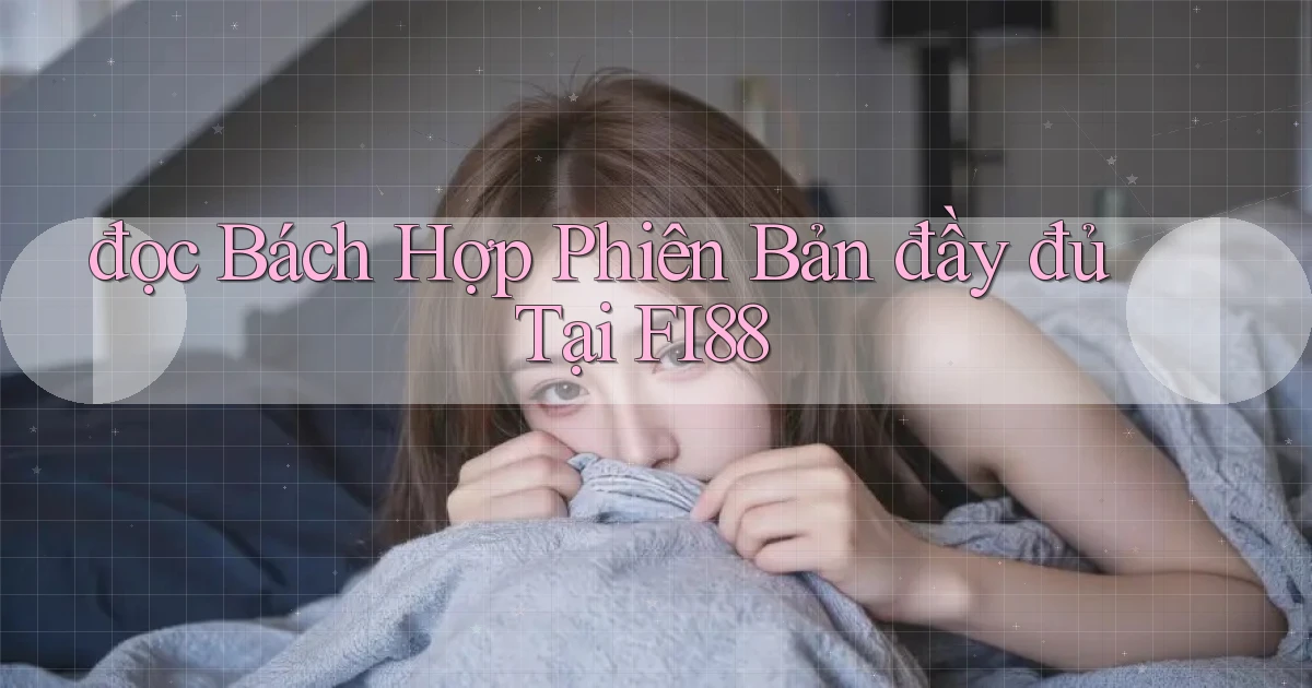 đọc bách hợp phiên bản đầy đủ tại fi88