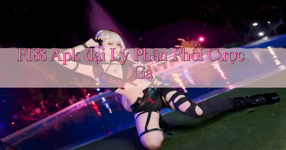 fi88  apk đại lý phân phối cược gà