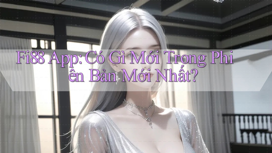 Fi88 App: Có Gì Mới Trong Phiên Bản Mới Nhất?