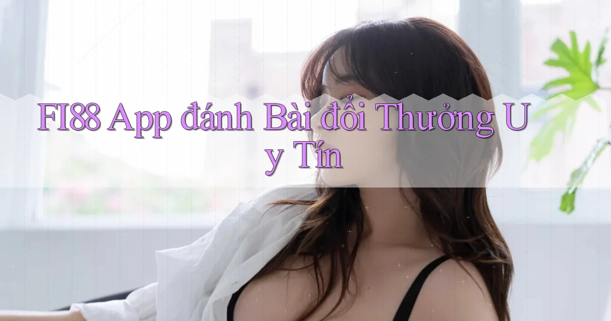 fi88 app đánh bài đổi thưởng uy tín