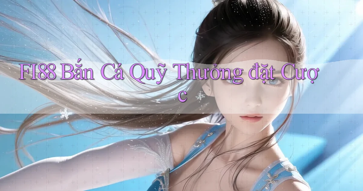 fi88  bắn cá quỹ thưởng đặt cược