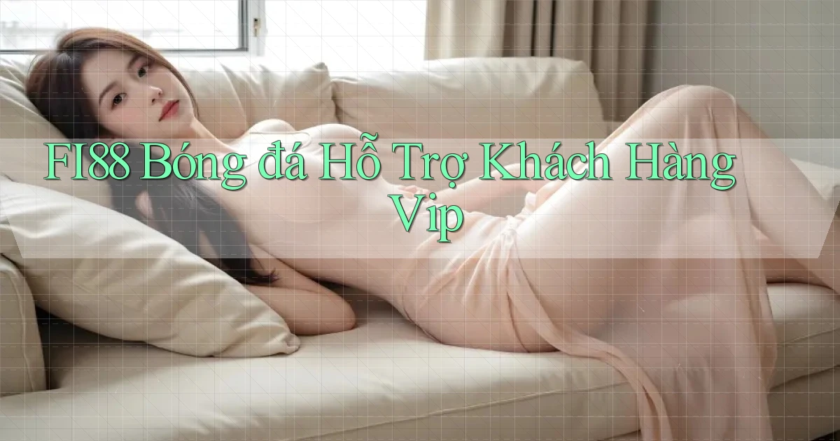 fi88  bóng đá hỗ trợ khách hàng vip