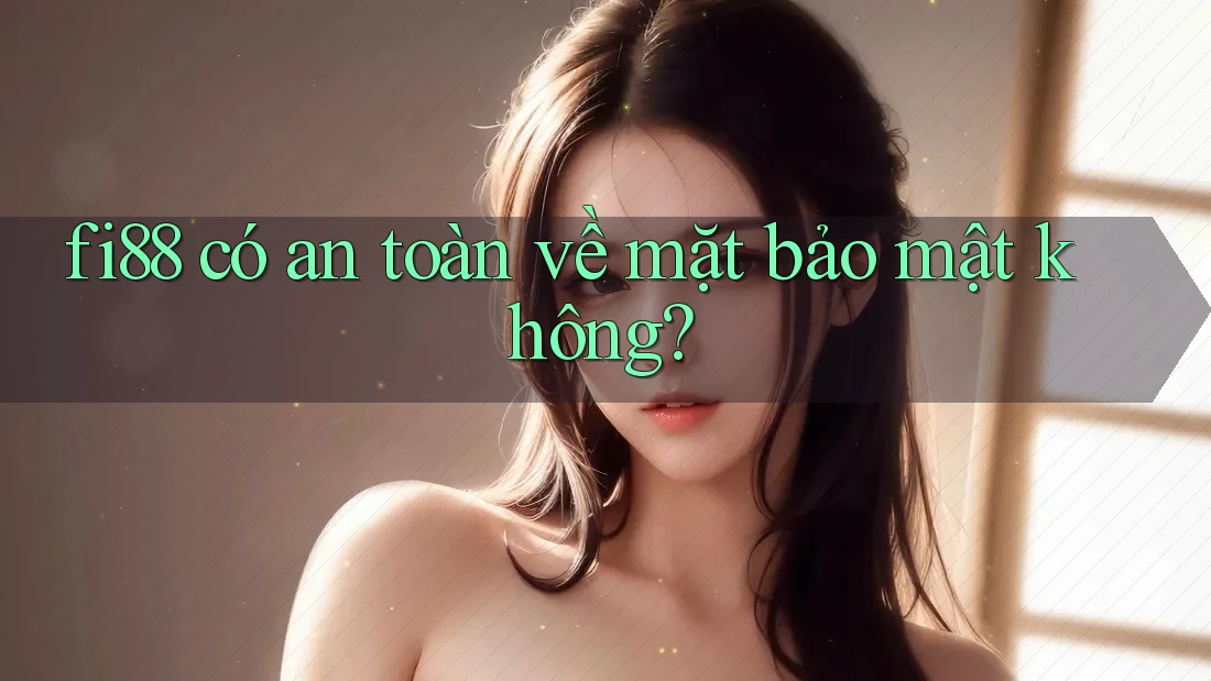 Fi88 có an toàn về mặt bảo mật không?