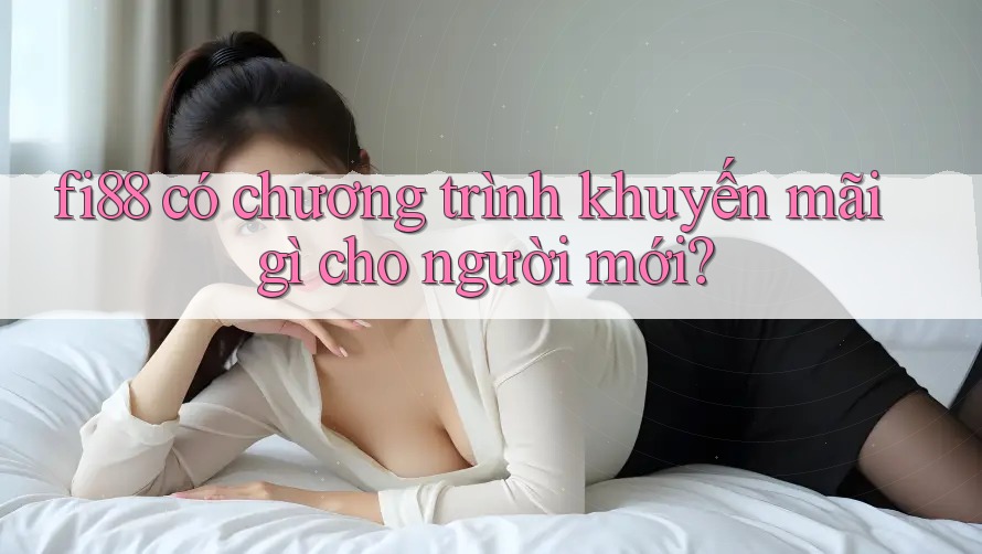 fi88 có chương trình khuyến mãi gì cho người mới?