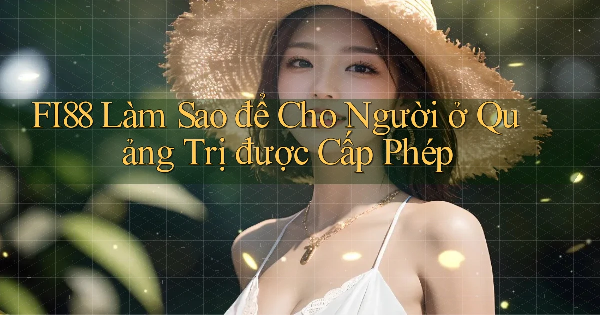 fi88 làm sao để cho người ở Quảng Trị được cấp phép