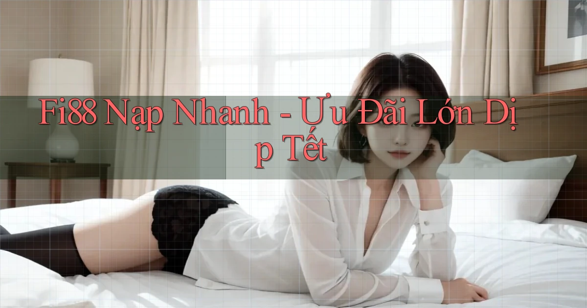 fi88 nạp nhanh ưu đãi lớn dịp tết