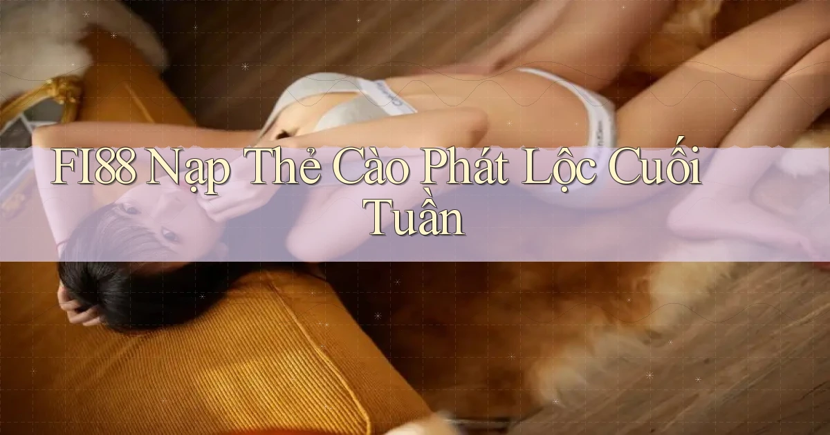 fi88 nạp thẻ cào phát lộc cuối tuần
