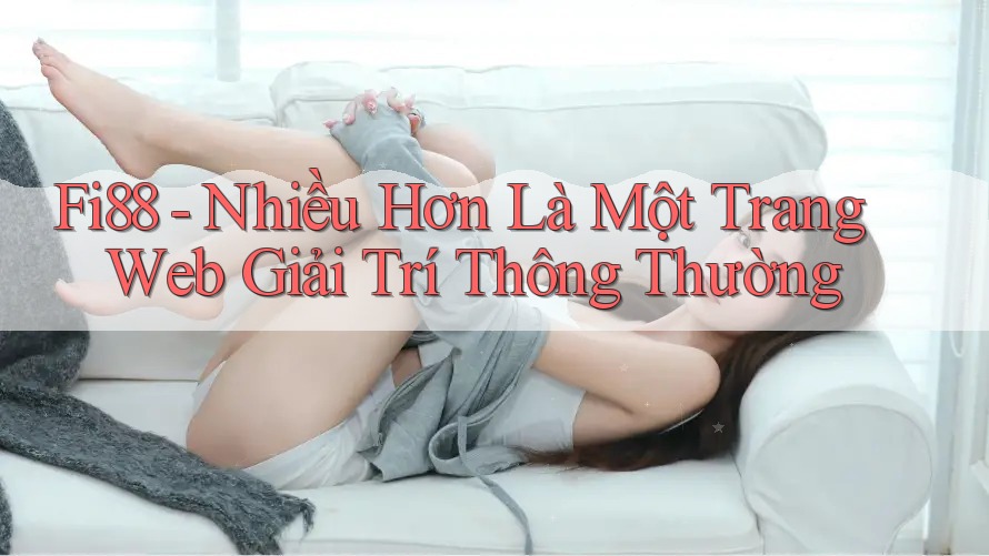 Fi88 - Nhiều Hơn Là Một Trang Web Giải Trí Thông Thường