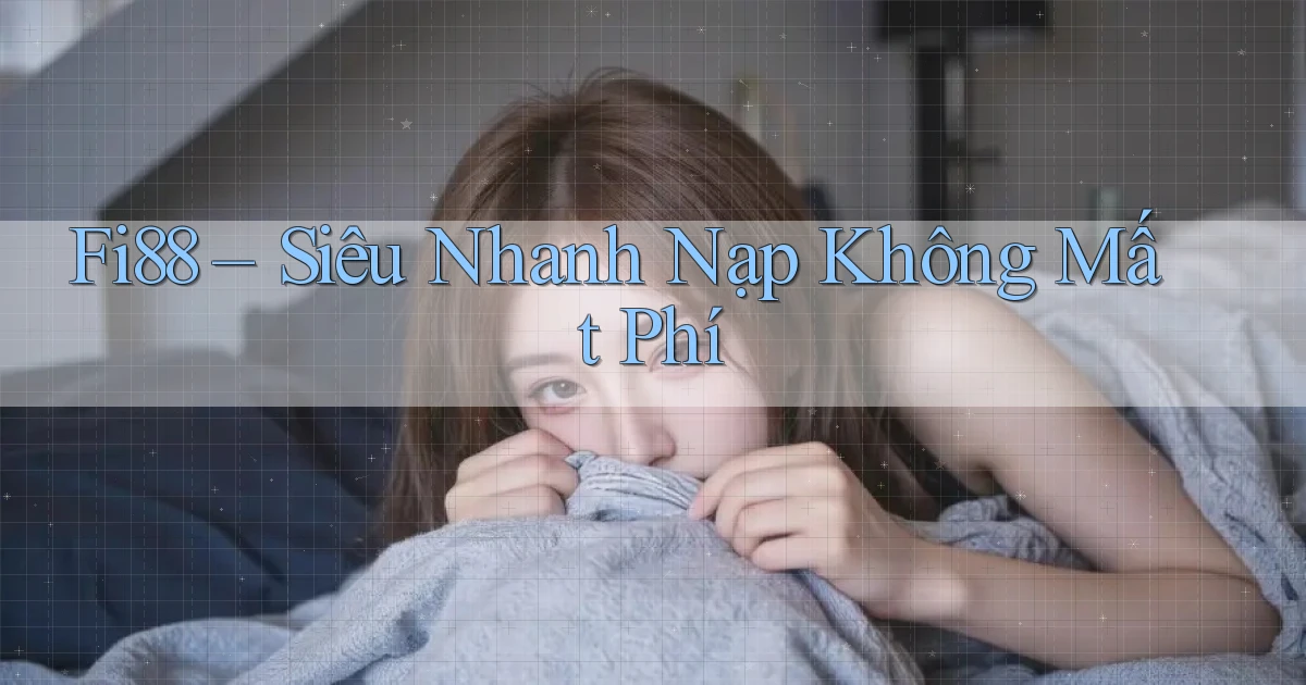 fi88 siêu nhanh nạp không mất phí